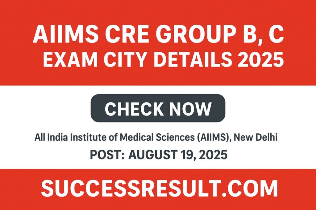 AIIMS CRE Group B C Exam City Details 2025, AIIMS Group B & C Exam Date 25-26 August, Download Exam City Intimation Slip at successsresult.com