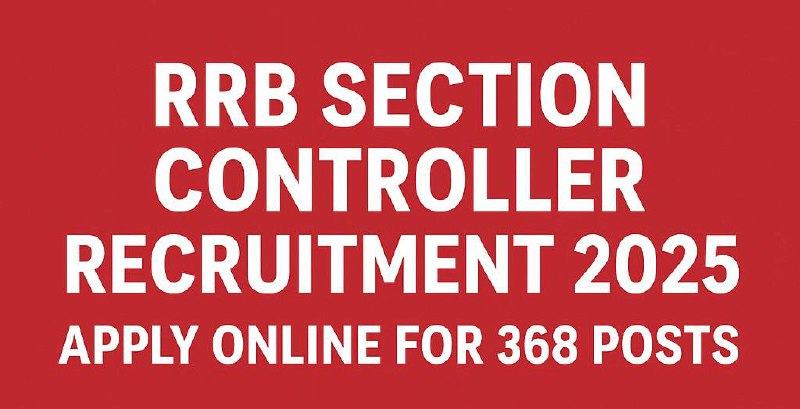 RRB Section Controller Recruitment 2025 Notification – Apply Online for 368 Posts at successsresult.com